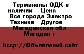 Терминалы ОДК в наличии. › Цена ­ 999 - Все города Электро-Техника » Другое   . Магаданская обл.,Магадан г.